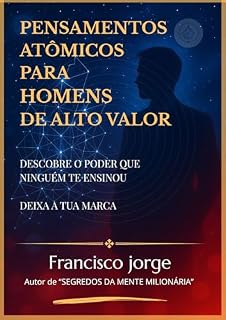 Livro PENSAMENTOS ATÔMICOS PARA HOMENS DE ALTO VALOR: DESCOBRE O PODER QUE NINGUÉM TE ENSINOU