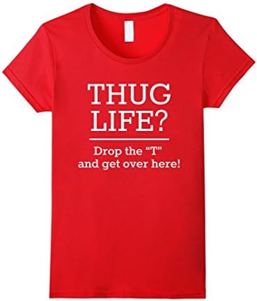 Women's Thug Life? Drop the "T" and get over here Funny T-shirt Small Red