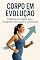 Livro Corpo em Evolução: O Método Completo Para Emagrecer com Saúde e Constância: Um guia prático e científico para transformar hábitos