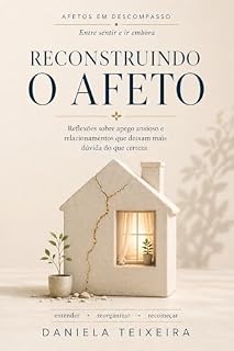 Livro Reconstruindo o afeto: Reflexões sobre apego ansioso e relacionamentos que deixam mais dúvida do que certeza (Afetos em descompasso)