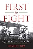 First to Fight: An American Volunteer in the French Foreign Legion and the Lafayette Escadrille in W by Steven T. Tom