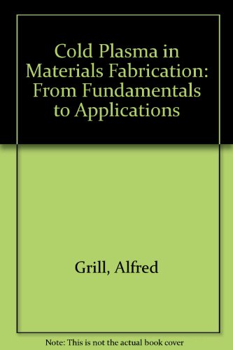 Cold Plasma in Materials Fabrication: From Fundamentals to Applications, by Alfred Grill
