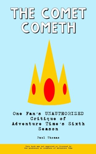 The Comet Cometh: One Fan's Unauthorized Critique of Adventure Time's Sixth Season by Paul Thomas