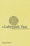 A Labyrinth Year: Walking the Seasons of the Church by Richard Kautz