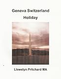Geneva Switzerland Holiday: The City of Peace (De Illustrert Diaries av Llewelyn Pritchard MA Book 4 by Llewelyn Pritchard MA