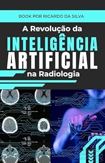 Livro Além do Olhar: A Revolução da Inteligência Artificial na Radiologia: O Caminho para Diagnósticos Mais Rápidos, Precisos e Eficientes