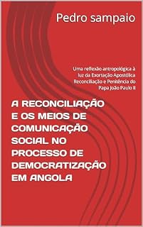 Livro A RECONCILIAÇÃO E OS MEIOS DE COMUNICAÇÃO SOCIAL NO PROCESSO DE DEMOCRATIZAÇÃO EM ANGOLA : Uma reflexão antropológica à luz da Exortação Apostólica Reconciliação e Penitência do Papa João Paulo II