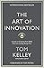 The Art Of Innovation: Lessons in Creativity from IDEO, America's Leading Design Firm by Tom Kelley