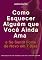 Livro Como Esquecer Alguém que Você Ainda Ama – e Se Sentir Forte de Novo em 7 Dias: Sete dias pra ele virar passado. E você virar o seu maior presente.