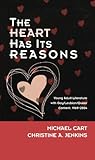 The Heart Has Its Reasons: Young Adult Literature with Gay/Lesbian/Queer Content, 1969-2004 (Studies by Michael Cart, Christine A. Jenkins