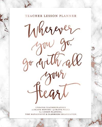 Teacher Lesson Planner, Wherever You Go, Go With All Your Heart, UNDATED Teacher Planner: Rose Gold Marble Inspirational Quote Planning Calendar Book for Teaching Elementary, Middle & High School