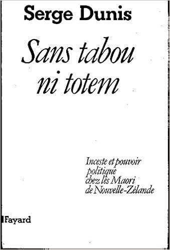 Sans tabou ni totem : Inceste et pouvoir politique chez les Maori de Nouvelle-Zélande, by Serge Dunis Sans tabou ni totem : Inceste et pouvoir politique chez les Maori de Nouvelle-Zélande, by Serge Dunis