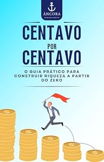 Livro Centavo por Centavo: O Guia Prático para Construir Riqueza a Partir do Zero