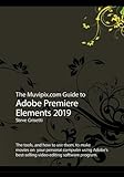 The Muvipix.com Guide to Adobe Premiere Elements 2019: The tools, and how to use them, to make movie