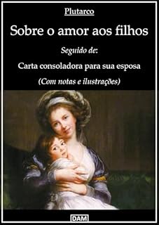Livro Sobre o amor aos filhos: Seguido de: Carta consoladora para sua esposa (Com notas e ilustrações)