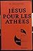 Jésus pour les athées by