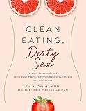 Clean Eating, Dirty Sex: Sensual Superfoods and