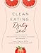 Clean Eating, Dirty Sex: Sensual Superfoods and Aphrodisiac Practices for Ultimate Sexual Health and by 