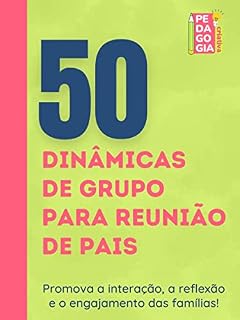 50 dinâmicas de grupo para reunião de pais: Promova a interação, a reflexão e o engajamento das famílias!