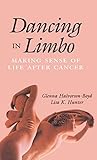 Dancing in Limbo: Making Sense of Life After Cancer by Glenna Halvorson-Boyd, Lisa K. Hunter