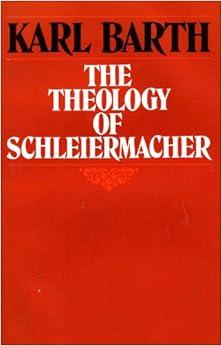 The Theology of Schleiermacher: Lectures at Gottingen, winter semester of 1923-24, by Karl Barth The Theology of Schleiermacher: Lectures at Gottingen, winter semester of 1923-24, by Karl Barth
