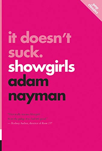 It Doesn't Suck: Showgirls (Pop Classics) by Adam Nayman