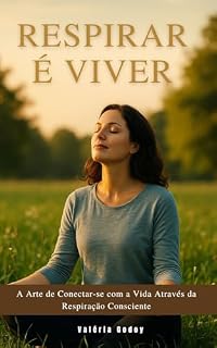 Livro Respirar É Viver: A Arte de Conectar-se com a Vida Através da Respiração Consciente