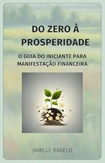 Livro DO ZERO À PROSPERIDADE: O GUIA DO INICIANTE PARA MANIFESTAÇÃO FINANCEIRA