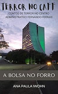 Livro A BOLSA NO FORRO: TERROR NO CAFF - CONTOS DE TERROR NO CENTRO ADMINISTRATIVO FERNANDO FERRARI