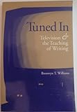 Tuned In : Television and the Teaching of Writing, Williams, Bronwyn, 086709527X