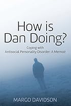 How is Dan Doing? Coping with Antisocial Personality Disorder: A Memoir