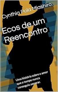 Livro Ecos de um Reencontro: Uma história sobre o amor que o tempo nunca conseguiu separar.