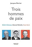Trois hommes de paix : Robert Schuman, Edmond Michelet, Franz Stock by