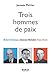 Trois hommes de paix : Robert Schuman, Edmond Michelet, Franz Stock by