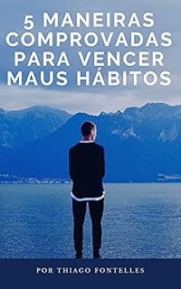 Livro 5 Maneiras Comprovadas Para Vencer Seus Maus Hábitos: Alguns maus hábitos são óbvios, mas existem também os que não são tão perceptíveis