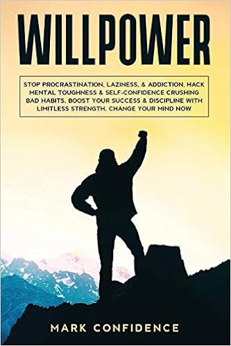 Willpower Stop Procrastination Laziness And Addiction Hack Mental Toughness And Self Confidence Crushing Bad Habits Boost Your Success And Discipline With Limitless Strenght Change Your Mind Now Confidence Mark 9781679663994 Amazon Com Books