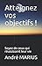 Atteignez vos objectifs !: Soyez de ceux qui réussissent leur vie (French Edition) by André MARIUS
