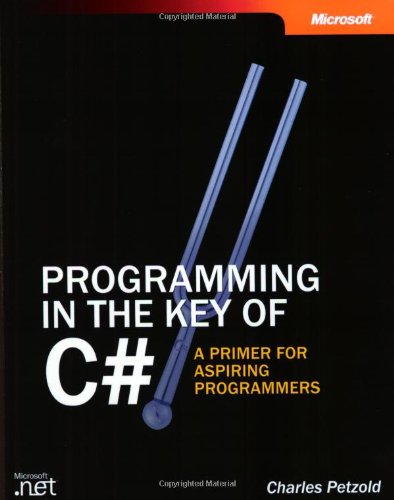 Programming in the Key of C#: A Primer for Aspiring Programmers (Developer Reference) by Charles Petzold