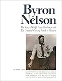 By Martin Davis - Byron Nelson: The Story of Golf's Finest Gentleman and the Greatest Winning Streak in History: 1st (first) Edition