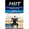 Hiit: Everything You Need to Know About High Intensity Interval Training (The Secret to Losing Weight Every Person Need)