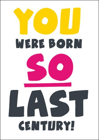 SayWhat?!* | Born So Last Century – Birthday Greeting Card
