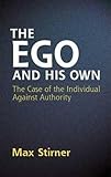 The Ego and His Own: The Case of the Individual Against Authority (Dover Books on Western Philosophy)