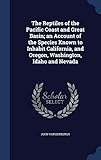 The Reptiles of the Pacific Coast and Great Basin; an Account of the Species Known to Inhabit California, and Oregon, Washington, Idaho and Nevada by John Van Denburgh