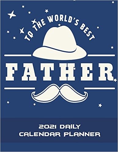 Best Dad Gifts 2021 To The World's Best Father: 2021 Daily Calendar Planner: Dad Gifts Best Dad Gifts 2021 To The World's Best Father: 2021 Daily Calendar Planner: Dad Gifts