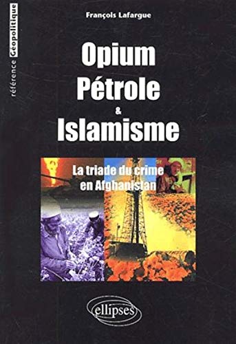Opium pétrole islamisme la triade du crime global by Lafargue