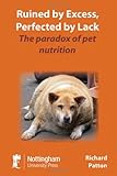 The Paradox of Animal Nutrition : Perfected by Lack, Beset by Excess, Patton, R., 1904761720
