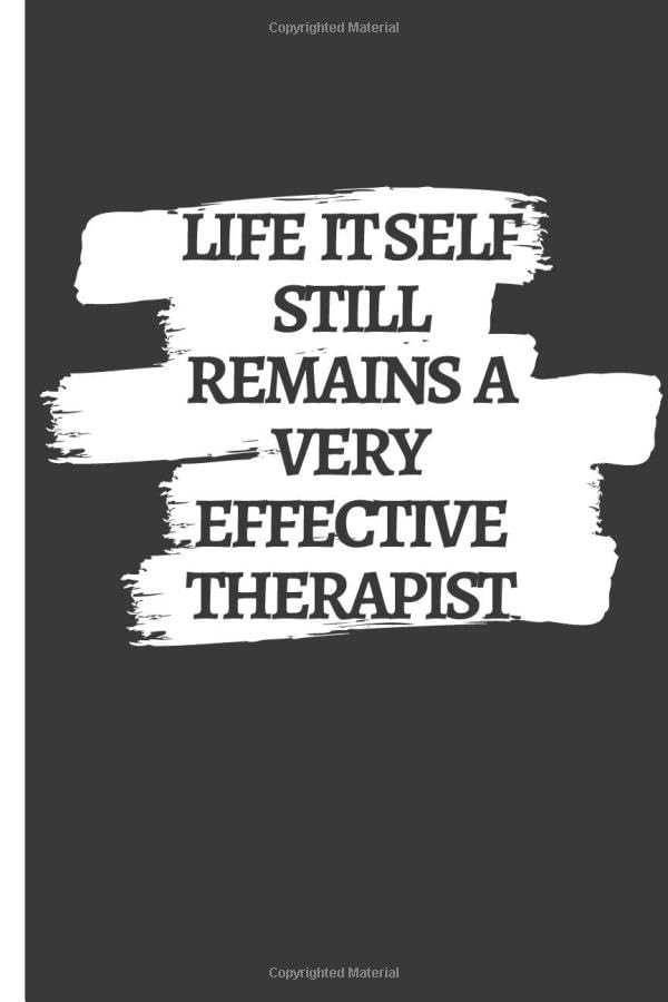Life itself still remains a very effective therapist: journal with quote, Notebook journal gift,Notebook for work, Notebook for school,Notebook journal lined paper,(6x9) 120 pages.