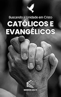 Livro Católicos e Evangélicos: Buscando a Unidade em Cristo (Trilhando a Jornada da Fé: Uma Série Católica Inspiradora)