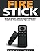 Fire Stick: How To Unlock The True Potential Of Your Fire Stick - Plus Amazing Tips And Tricks! (Streaming Devices, Amazon Fire TV Stick User Guide, How To Use Fire Stick)