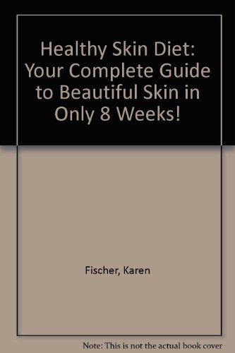 The Healthy Skin Diet: Your Complete Guide to Beautiful Skin in Only 8 Weeks!